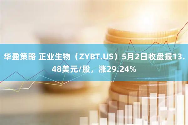 华盈策略 正业生物（ZYBT.US）5月2日收盘报13.48美元/股，涨29.24%
